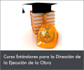 CURSO “ESTÁNDARES PARA LA DIRECCIÓN DE LA EJECUCIÓN DE LAS OBRAS” – CUARTA EDICIÓN